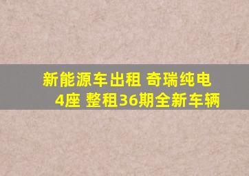 新能源车出租 奇瑞纯电 4座 整租36期全新车辆